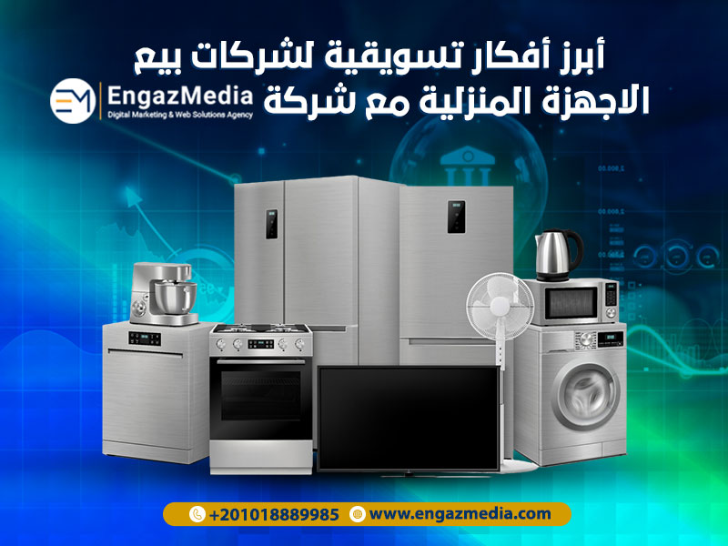 أبرز أفكار تسويقية لشركات بيع الاجهزة المنزلية مع شركة إنجاز ميديا