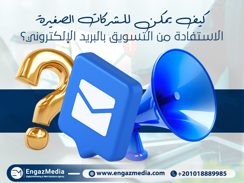 كيف يمكن للشركات الصغيرة الاستفادة من التسويق بالبريد الإلكتروني؟